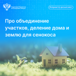 Росреестр Хакасии разъясняет: про объединение участков, деление дома и землю для сенокоса